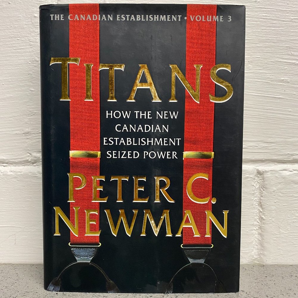 Titans How the Canadian Establishment Seized Power By Peter C Newman